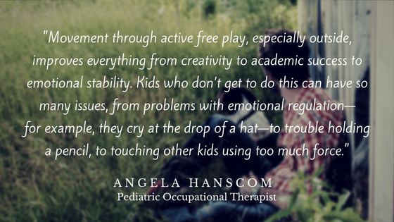 Movement through active free play, especially outside, improves everything from creativity to academic success to emotional stability. Kids who don’t get to do this can have so many issues, from problems with emotion.png